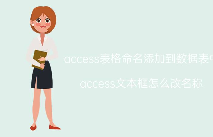 access表格命名添加到数据表中 access文本框怎么改名称？